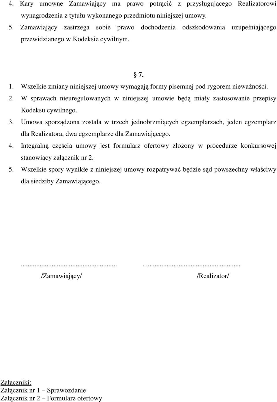 2. W sprawach nieuregulowanych w niniejszej umowie będą miały zastosowanie przepisy Kodeksu cywilnego. 3.