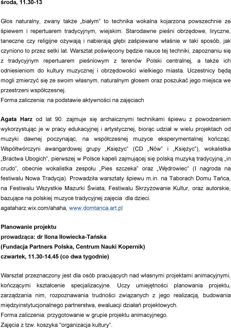 Warsztat poświęcony będzie nauce tej techniki, zapoznaniu się z tradycyjnym repertuarem pieśniowym z terenów Polski centralnej, a także ich odniesieniom do kultury muzycznej i obrzędowości wielkiego