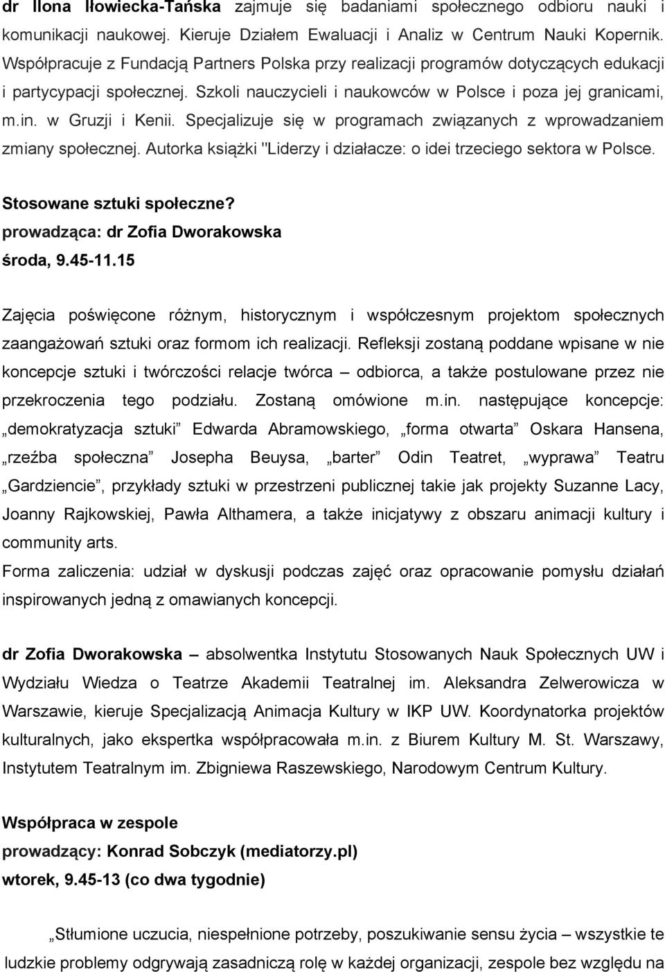 Specjalizuje się w programach związanych z wprowadzaniem zmiany społecznej. Autorka książki "Liderzy i działacze: o idei trzeciego sektora w Polsce. Stosowane sztuki społeczne?