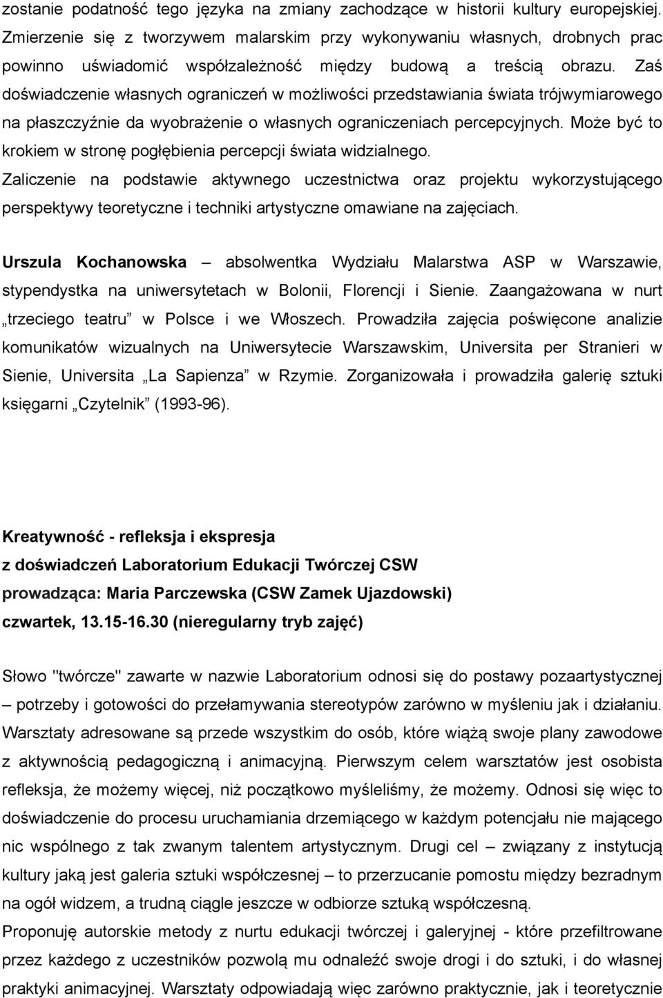 Zaś doświadczenie własnych ograniczeń w możliwości przedstawiania świata trójwymiarowego na płaszczyźnie da wyobrażenie o własnych ograniczeniach percepcyjnych.