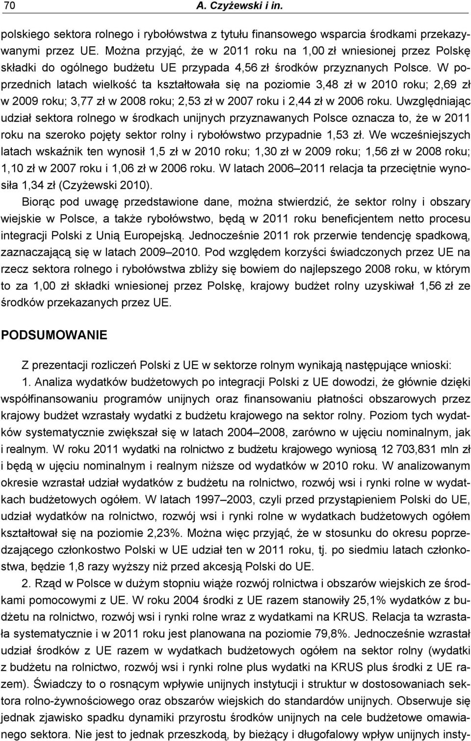 W poprzednich latach wielkość ta kształtowała się na poziomie 3,48 zł w 2010 roku; 2,69 zł w 2009 roku; 3,77 zł w 2008 roku; 2,53 zł w 2007 roku i 2,44 zł w 2006 roku.