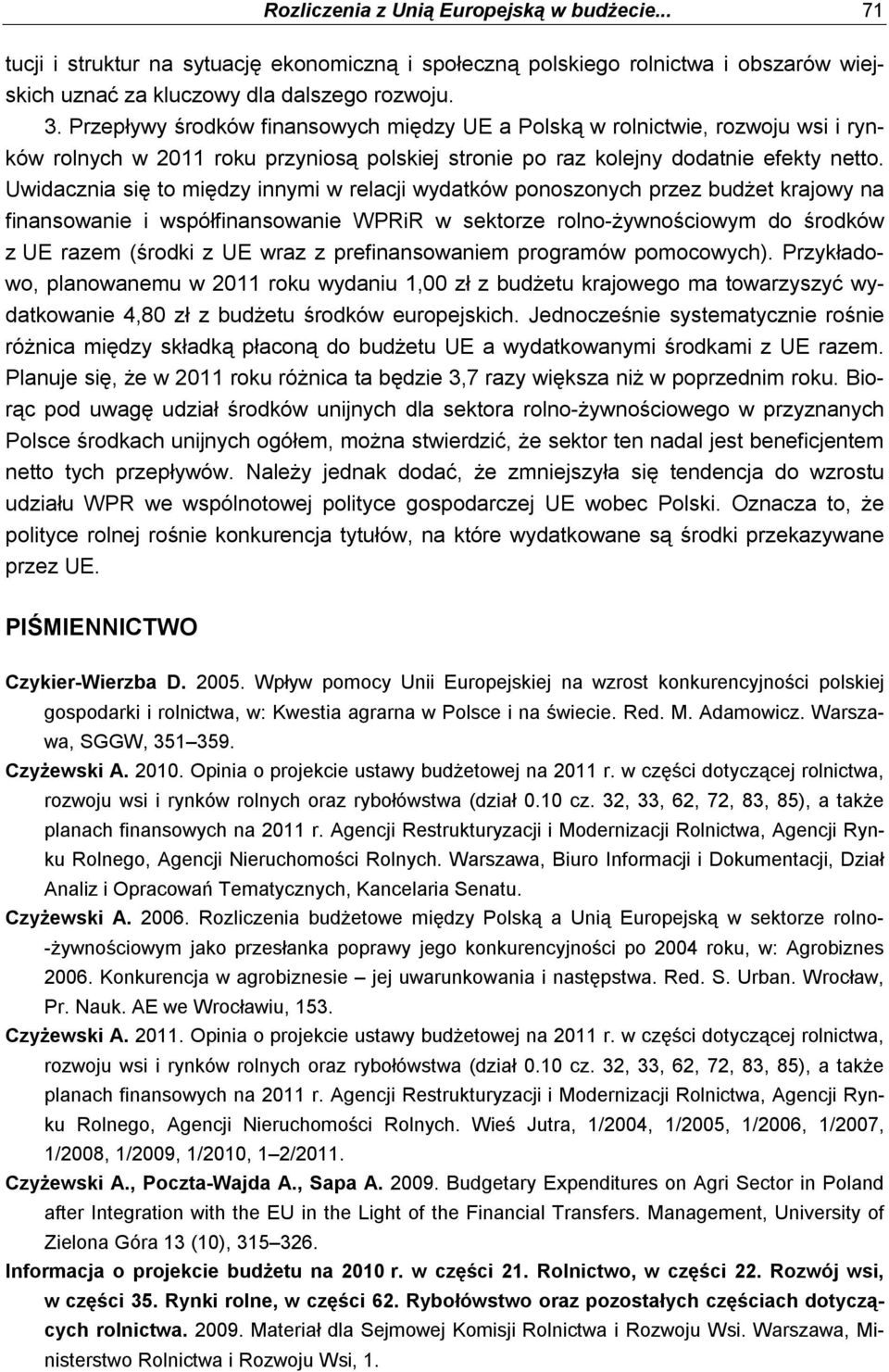 Uwidacznia się to między innymi w relacji wydatków ponoszonych przez budżet krajowy na finansowanie i współfinansowanie WPRiR w sektorze rolno-żywnościowym do środków z UE razem (środki z UE wraz z