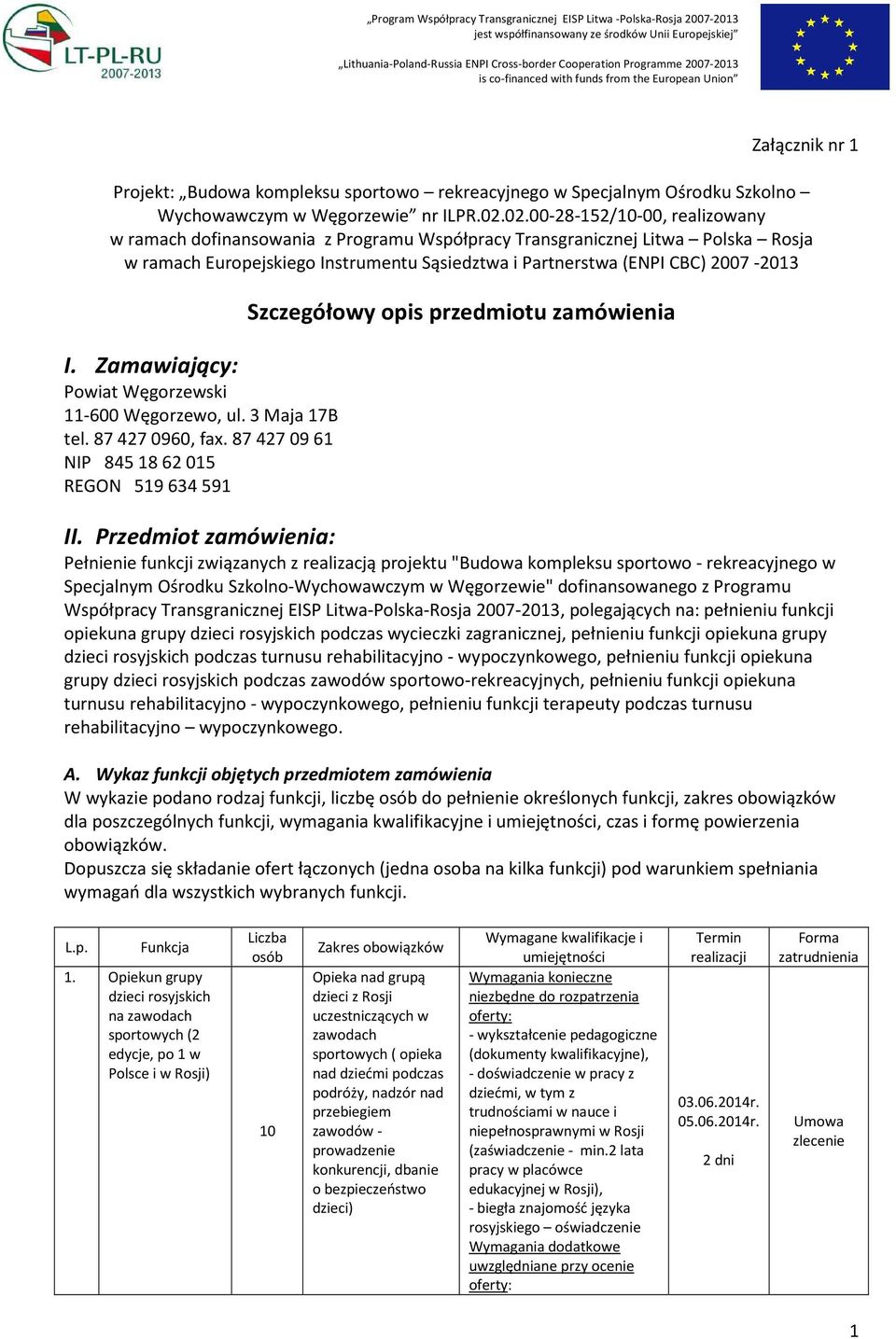 Zamawiający: Powiat Węgorzewski 11-600 Węgorzewo, ul. 3 Maja 17B tel. 87 427 0960, fax. 87 427 09 61 NIP 845 18 62 015 REGON 519 634 591 Szczegółowy opis przedmiotu zamówienia II.