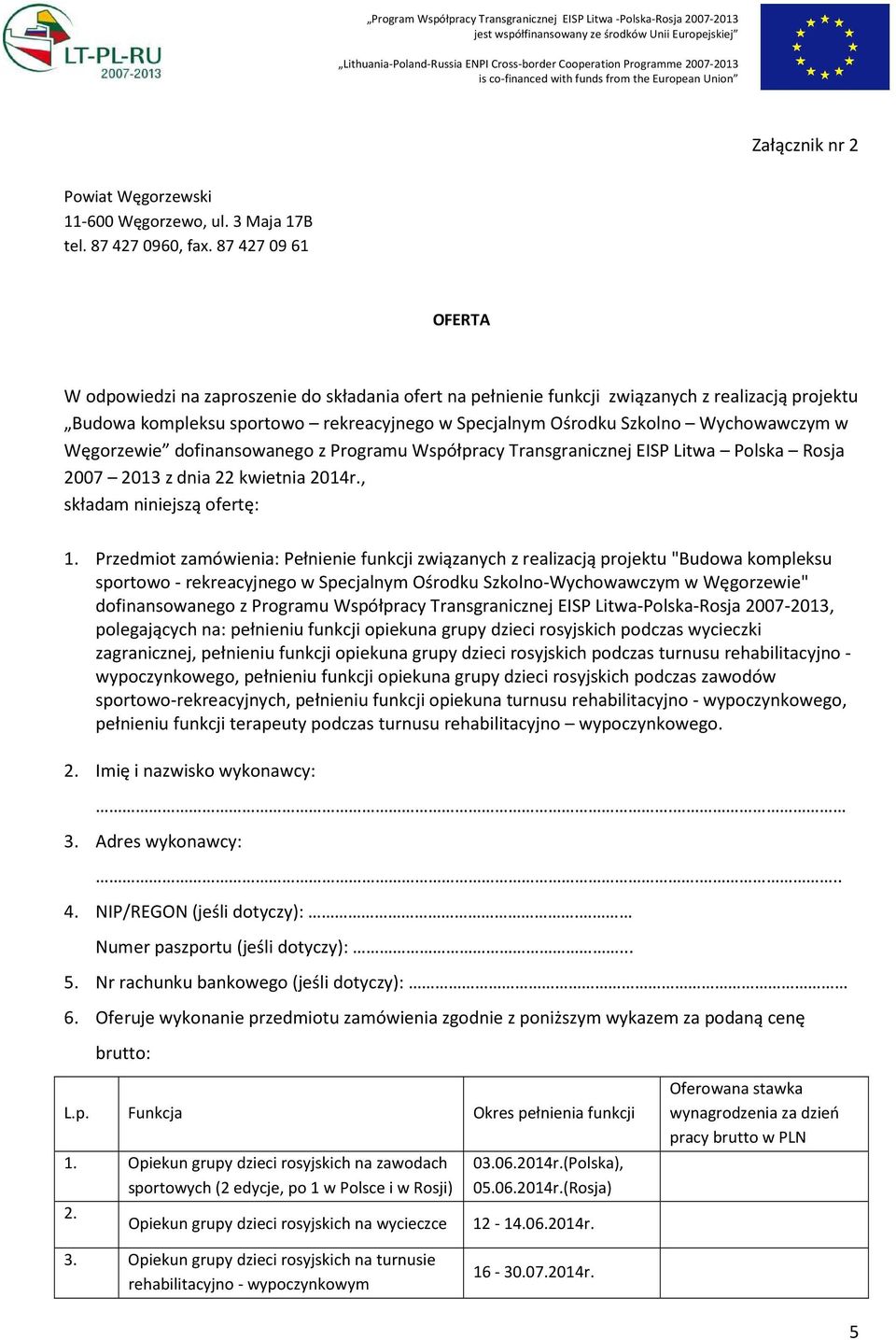 Wychowawczym w Węgorzewie dofinansowanego z Programu Współpracy Transgranicznej EISP Litwa Polska Rosja 2007 2013 z dnia 22 kwietnia 2014r., składam niniejszą ofertę: 1.