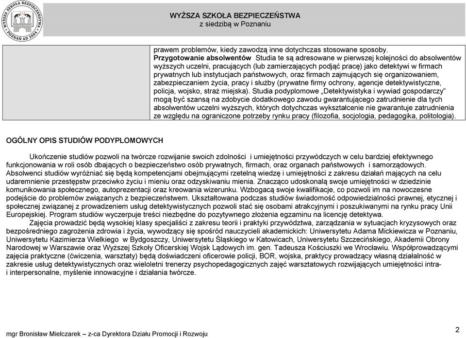 instytucjach państwowych, oraz firmach zajmujących się organizowaniem, zabezpieczaniem życia, pracy i służby (prywatne firmy ochrony, agencje detektywistyczne, policja, wojsko, straż miejska).