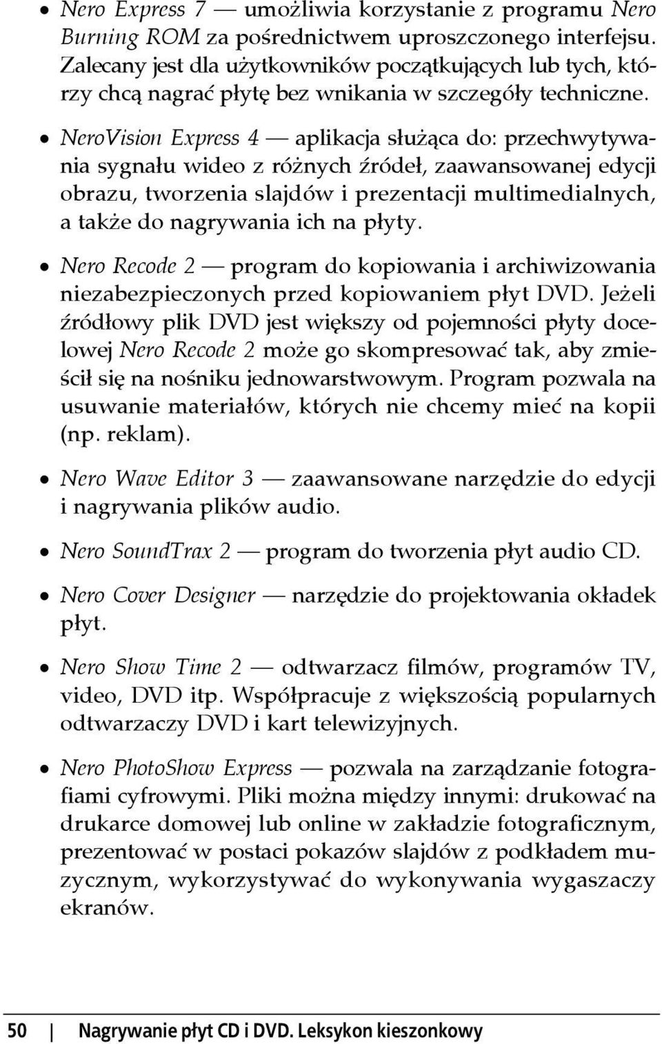 NeroVision Express 4 aplikacja służąca do: przechwytywania sygnału wideo z różnych źródeł, zaawansowanej edycji obrazu, tworzenia slajdów i prezentacji multimedialnych, a także do nagrywania ich na