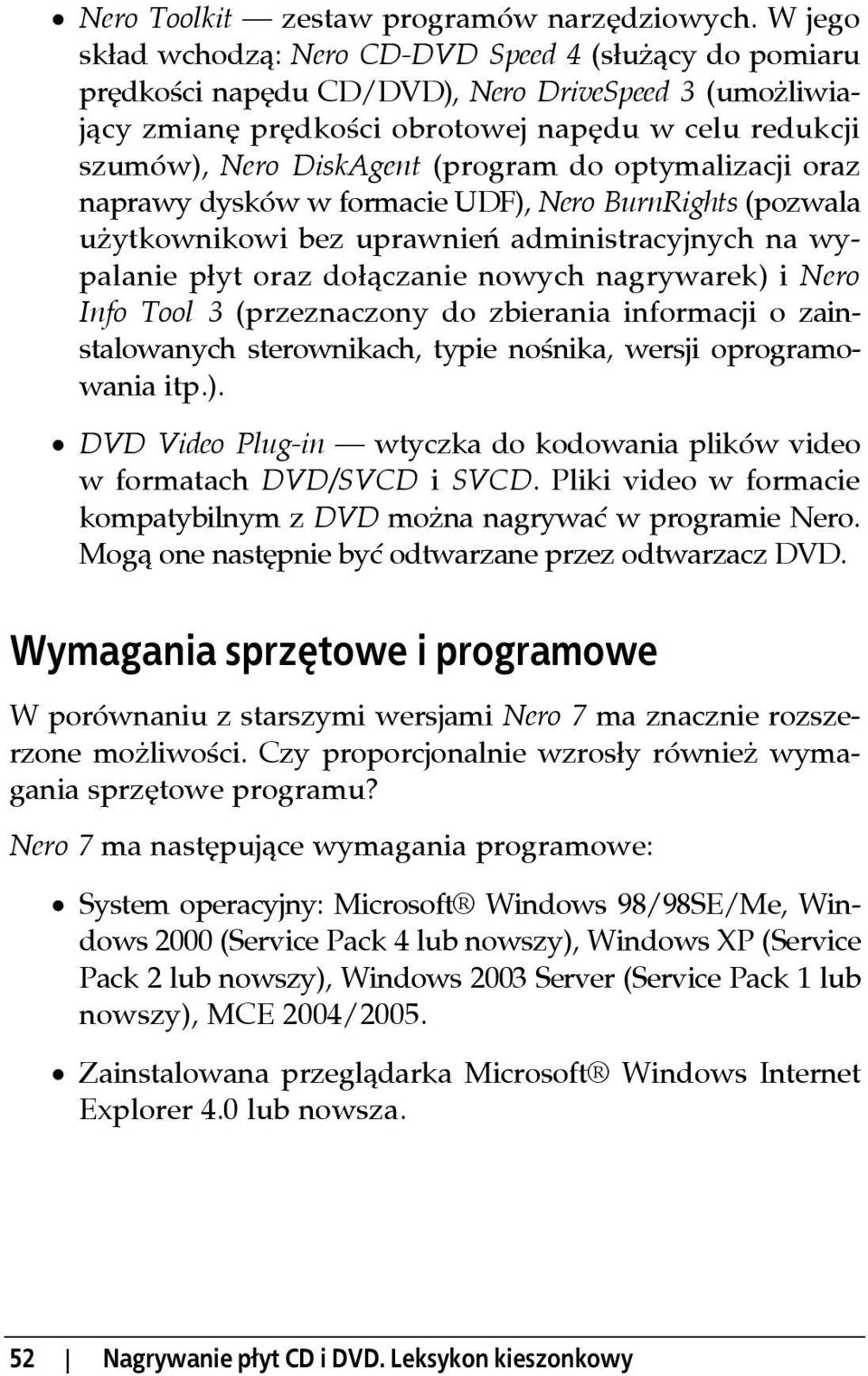 (program do optymalizacji oraz naprawy dysków w formacie UDF), Nero BurnRights (pozwala użytkownikowi bez uprawnień administracyjnych na wypalanie płyt oraz dołączanie nowych nagrywarek) i Nero Info