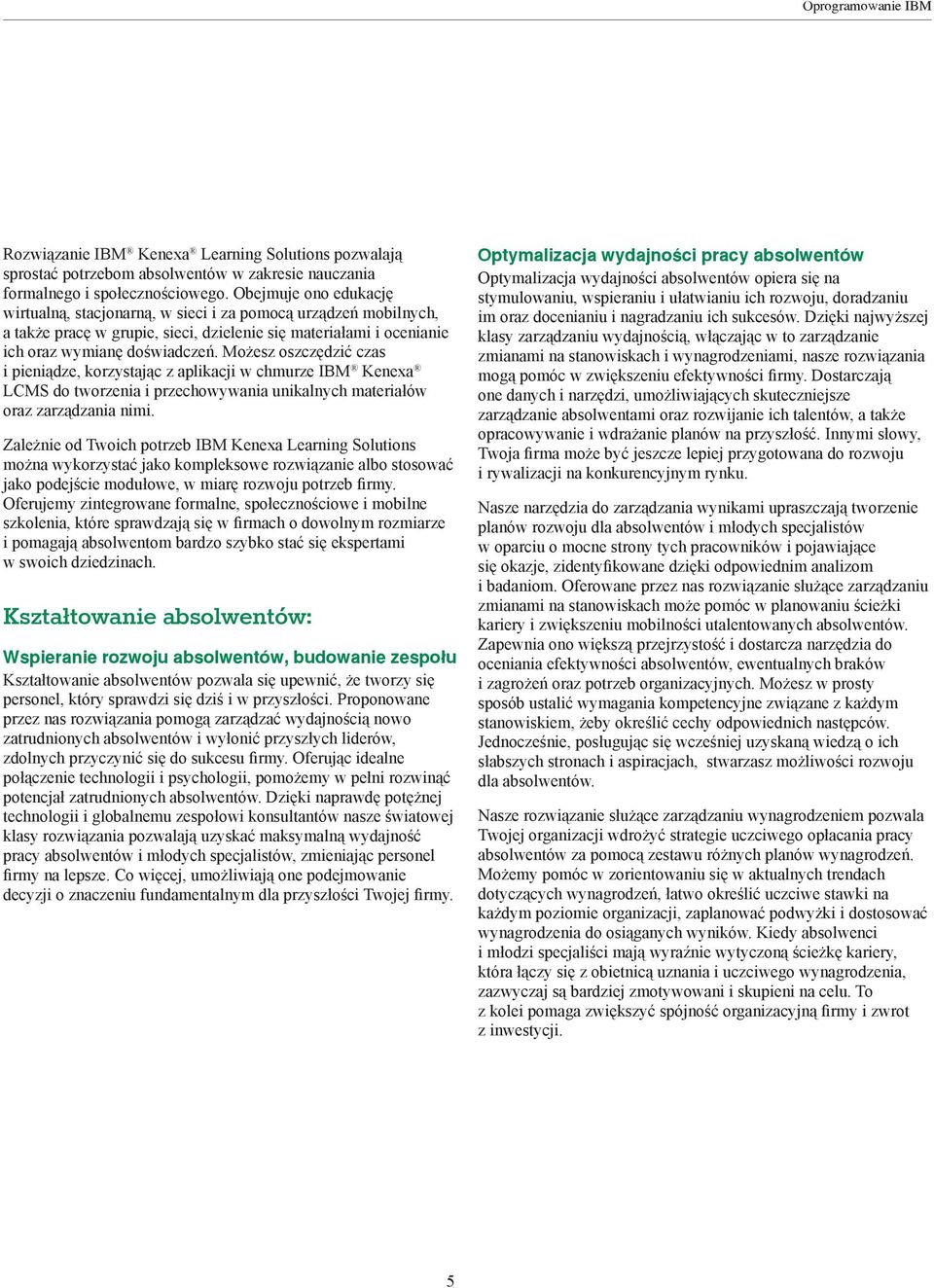 Możesz oszczędzić czas i pieniądze, korzystając z aplikacji w chmurze IBM Kenexa LCMS do tworzenia i przechowywania unikalnych materiałów oraz zarządzania nimi.