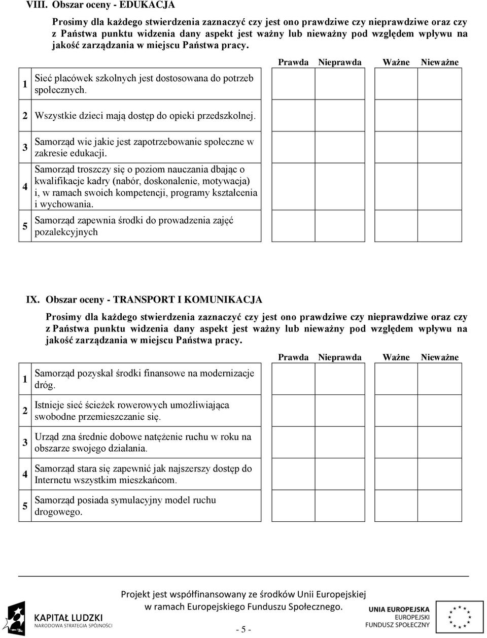 Samorząd troszczy się o poziom nauczania dbając o kwalifikacje kadry (nabór, doskonalenie, motywacja) i, w ramach swoich kompetencji, programy kształcenia i wychowania.