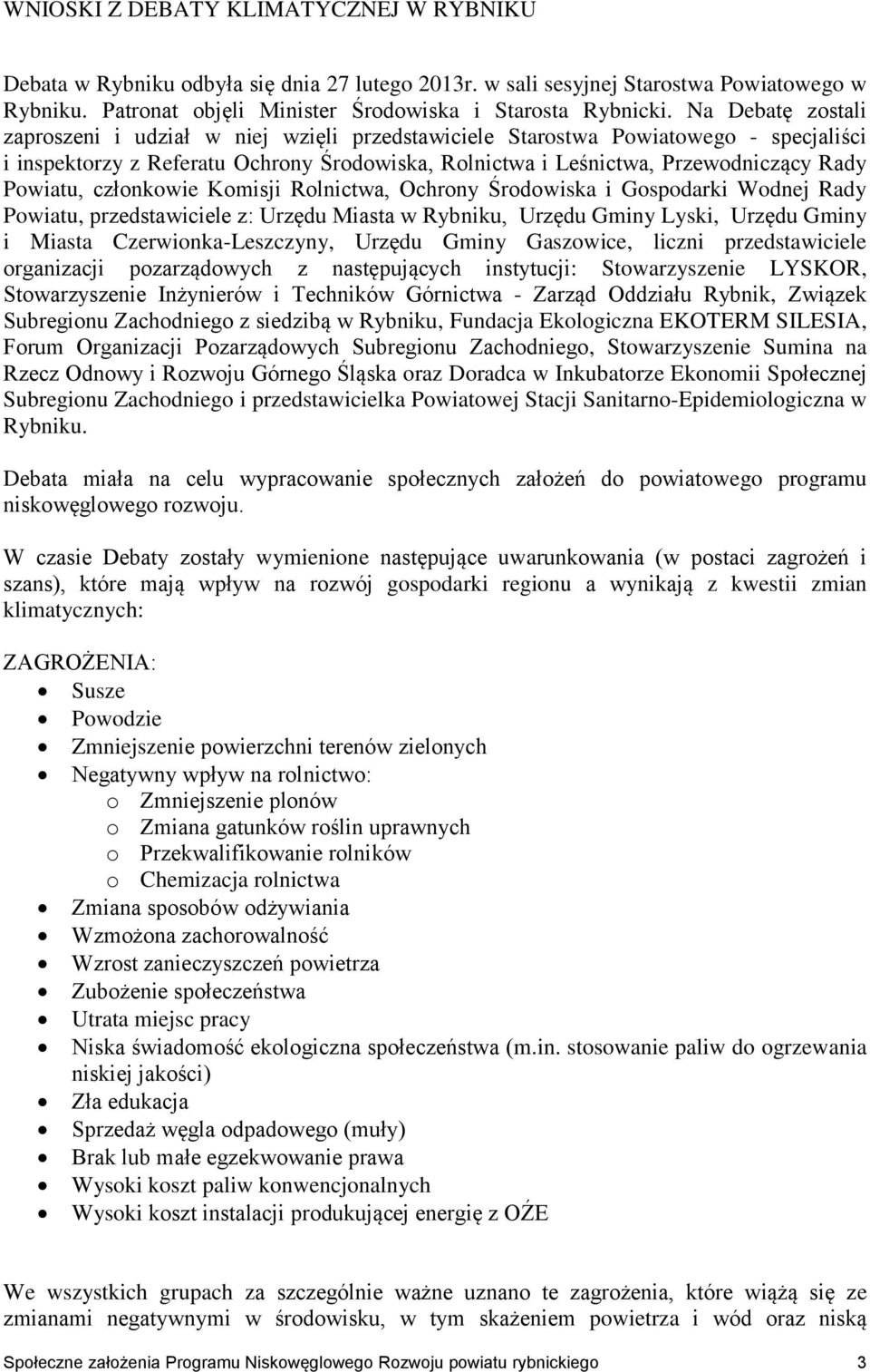 Powiatu, członkowie Komisji Rolnictwa, Ochrony Środowiska i Gospodarki Wodnej Rady Powiatu, przedstawiciele z: Urzędu Miasta w Rybniku, Urzędu Gminy Lyski, Urzędu Gminy i Miasta Czerwionka-Leszczyny,