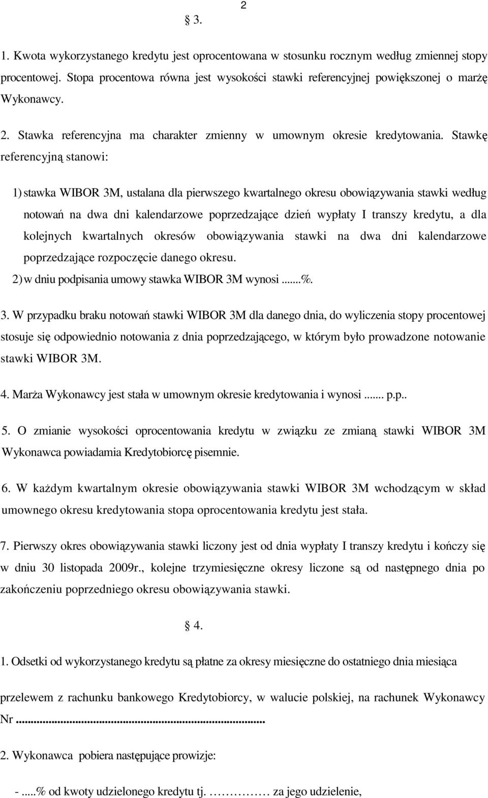 Stawkę referencyjną stanowi: 1) stawka WIBOR 3M, ustalana dla pierwszego kwartalnego okresu obowiązywania stawki według notowań na dwa dni kalendarzowe poprzedzające dzień wypłaty I transzy kredytu,