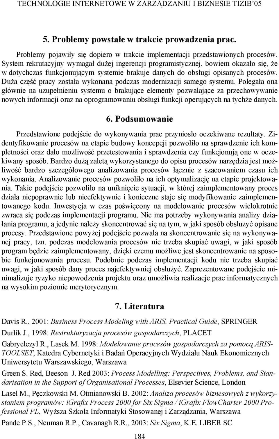 Duża część pracy została wykonana podczas modernizacji samego systemu.