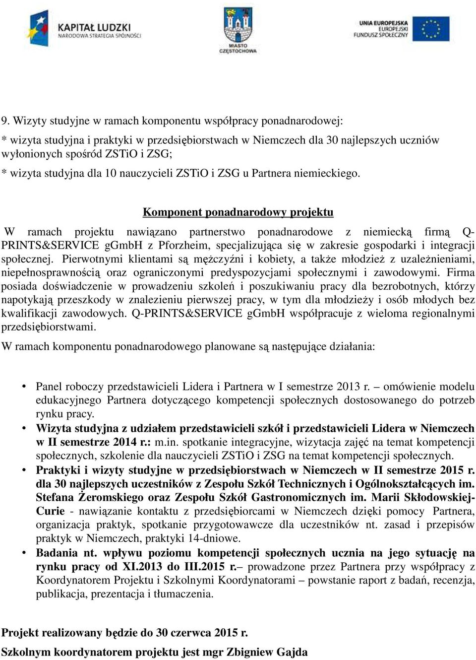 Komponent ponadnarodowy projektu W ramach projektu nawiązano partnerstwo ponadnarodowe z niemiecką firmą Q- PRINTS&SERVICE ggmbh z Pforzheim, specjalizująca się w zakresie gospodarki i integracji