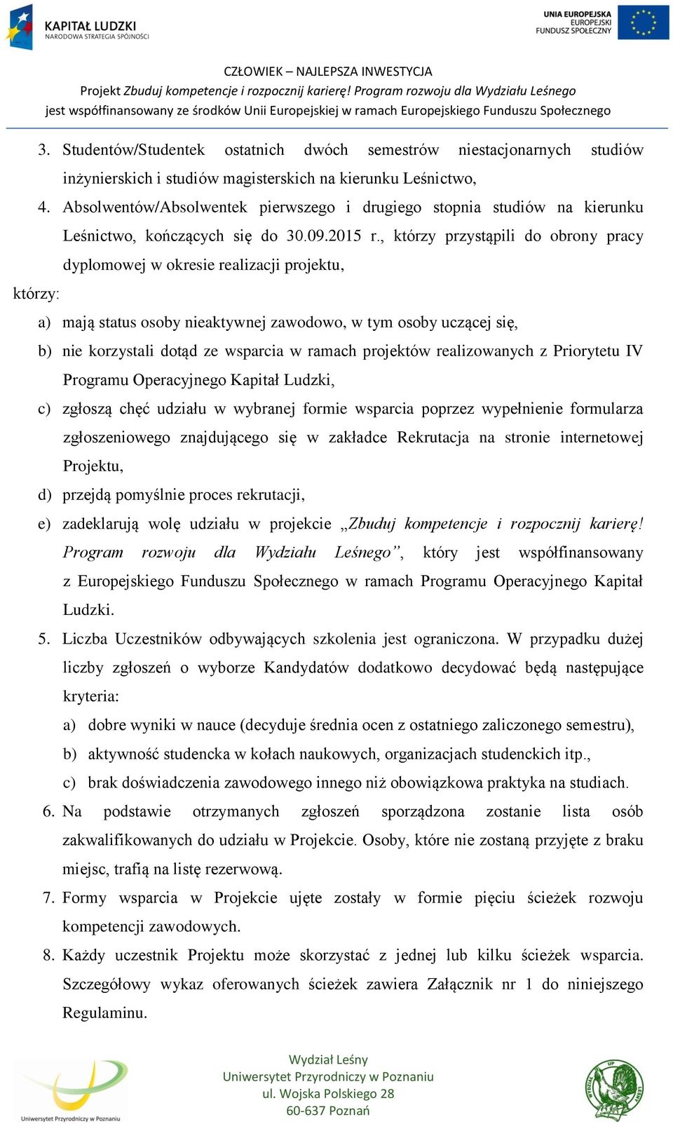 , którzy przystąpili do obrony pracy dyplomowej w okresie realizacji projektu, a) mają status osoby nieaktywnej zawodowo, w tym osoby uczącej się, b) nie korzystali dotąd ze wsparcia w ramach