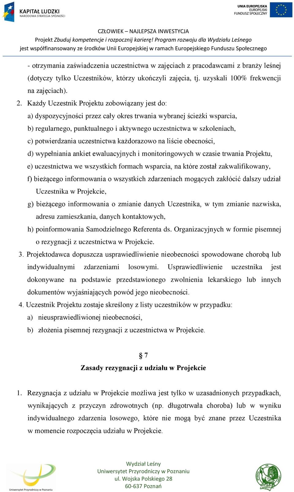 potwierdzania uczestnictwa każdorazowo na liście obecności, d) wypełniania ankiet ewaluacyjnych i monitoringowych w czasie trwania Projektu, e) uczestnictwa we wszystkich formach wsparcia, na które