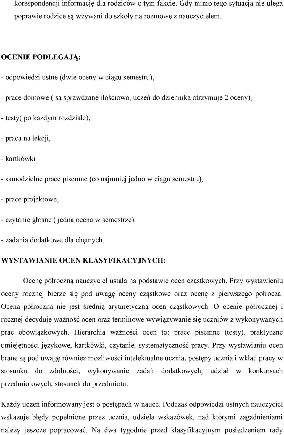 - kartkówki - samodzielne prace pisemne (co najmniej jedno w ciągu semestru), - prace projektowe, - czytanie głośne ( jedna ocena w semestrze), - zadania dodatkowe dla chętnych.