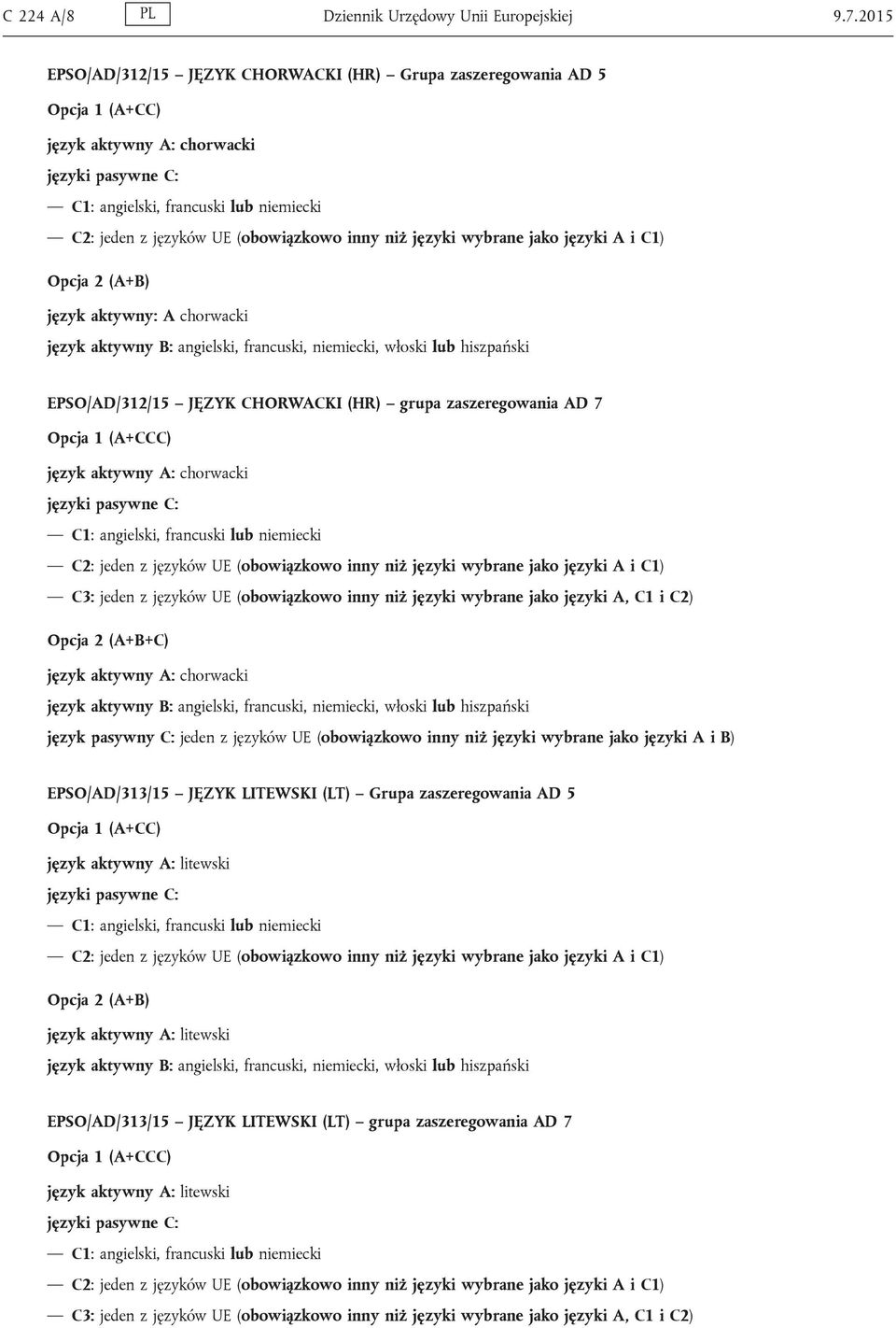 zaszeregowania AD 7 Opcja 1 (A+CCC) język aktywny A: chorwacki C3: jeden z języków UE (obowiązkowo inny niż języki wybrane jako języki A, C1 i C2) Opcja 2 (A+B+C) język aktywny A: chorwacki język