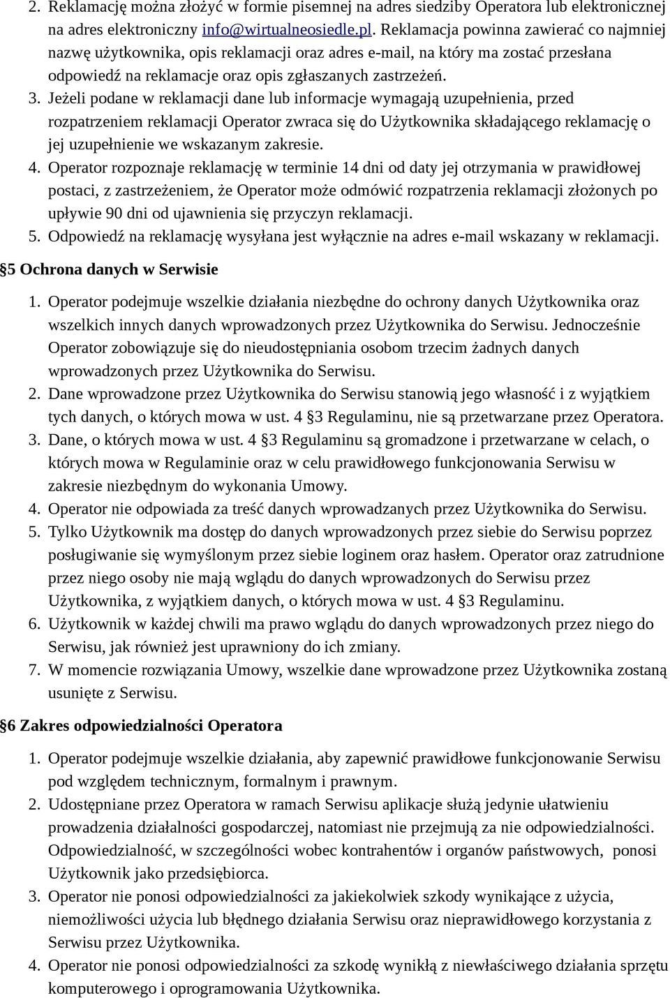 Jeżeli podane w reklamacji dane lub informacje wymagają uzupełnienia, przed rozpatrzeniem reklamacji Operator zwraca się do Użytkownika składającego reklamację o jej uzupełnienie we wskazanym