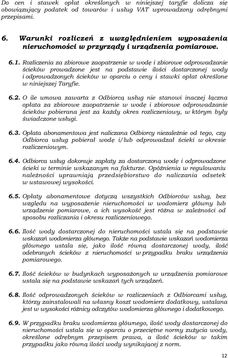 Rozliczenia za zbiorowe zaopatrzenie w wodę i zbiorowe odprowadzanie ścieków prowadzone jest na podstawie ilości dostarczonej wody i odprowadzonych ścieków w oparciu o ceny i stawki opłat określone w