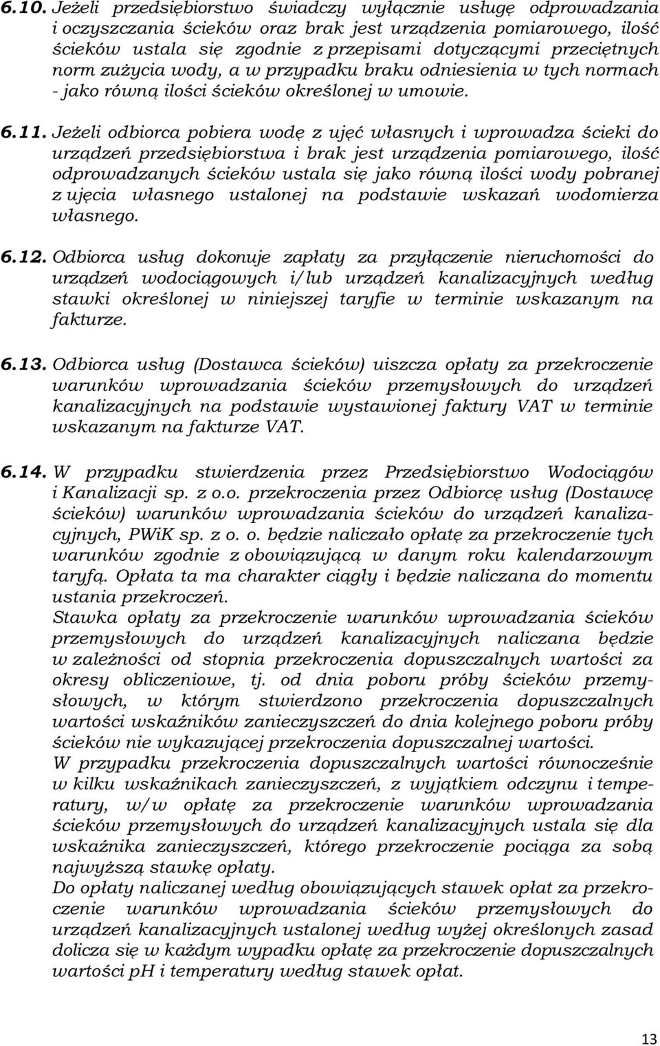 Jeżeli odbiorca pobiera wodę z ujęć własnych i wprowadza ścieki do urządzeń przedsiębiorstwa i brak jest urządzenia pomiarowego, ilość odprowadzanych ścieków ustala się jako równą ilości wody