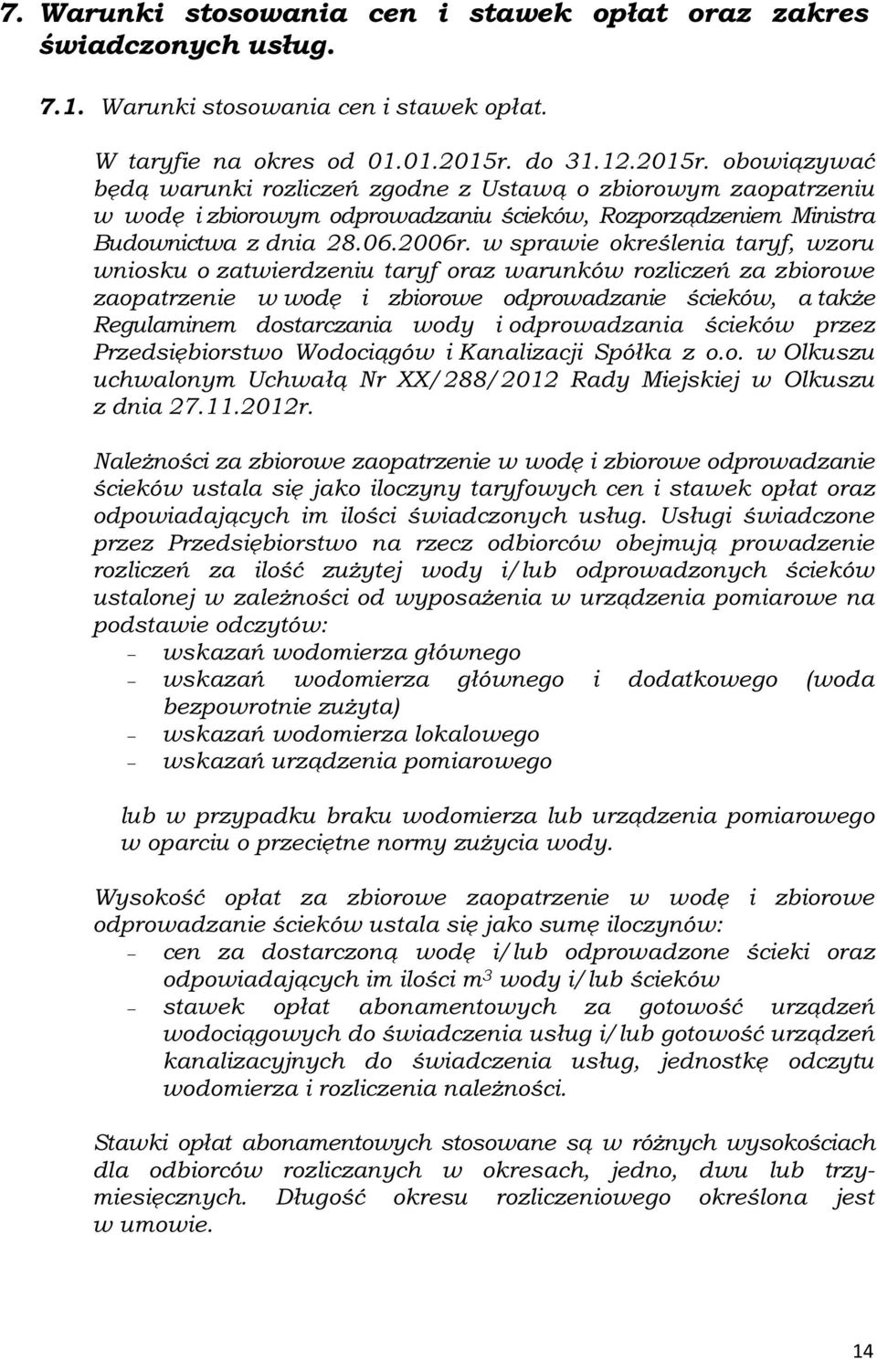 w sprawie określenia taryf, wzoru wniosku o zatwierdzeniu taryf oraz warunków rozliczeń za zbiorowe zaopatrzenie w wodę i zbiorowe odprowadzanie ścieków, a także Regulaminem dostarczania wody i