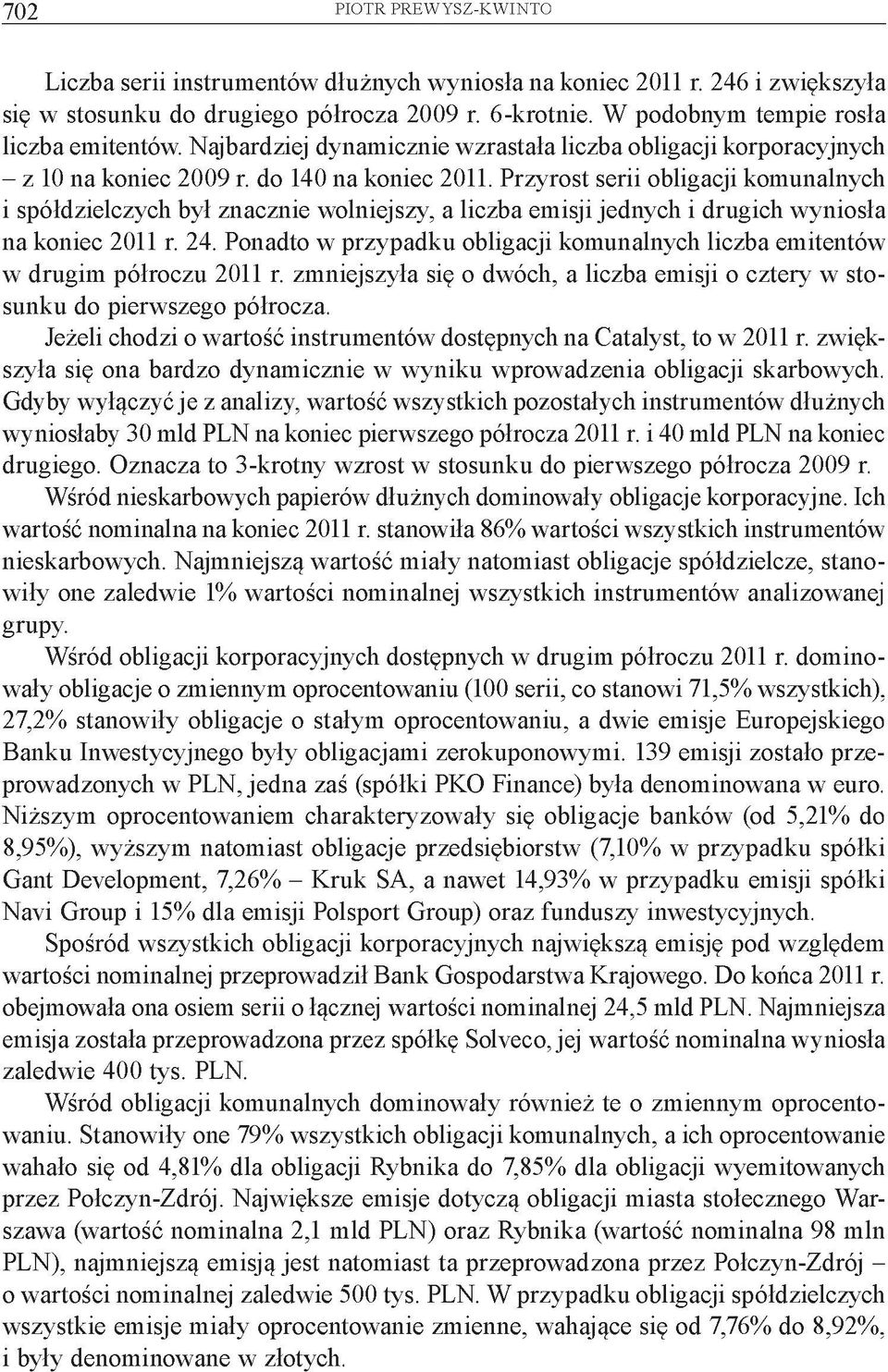 Przyrost serii obligacji komunalnych i spółdzielczych był znacznie wolniejszy, a liczba emisji jednych i drugich wyniosła na koniec 2011 r. 24.