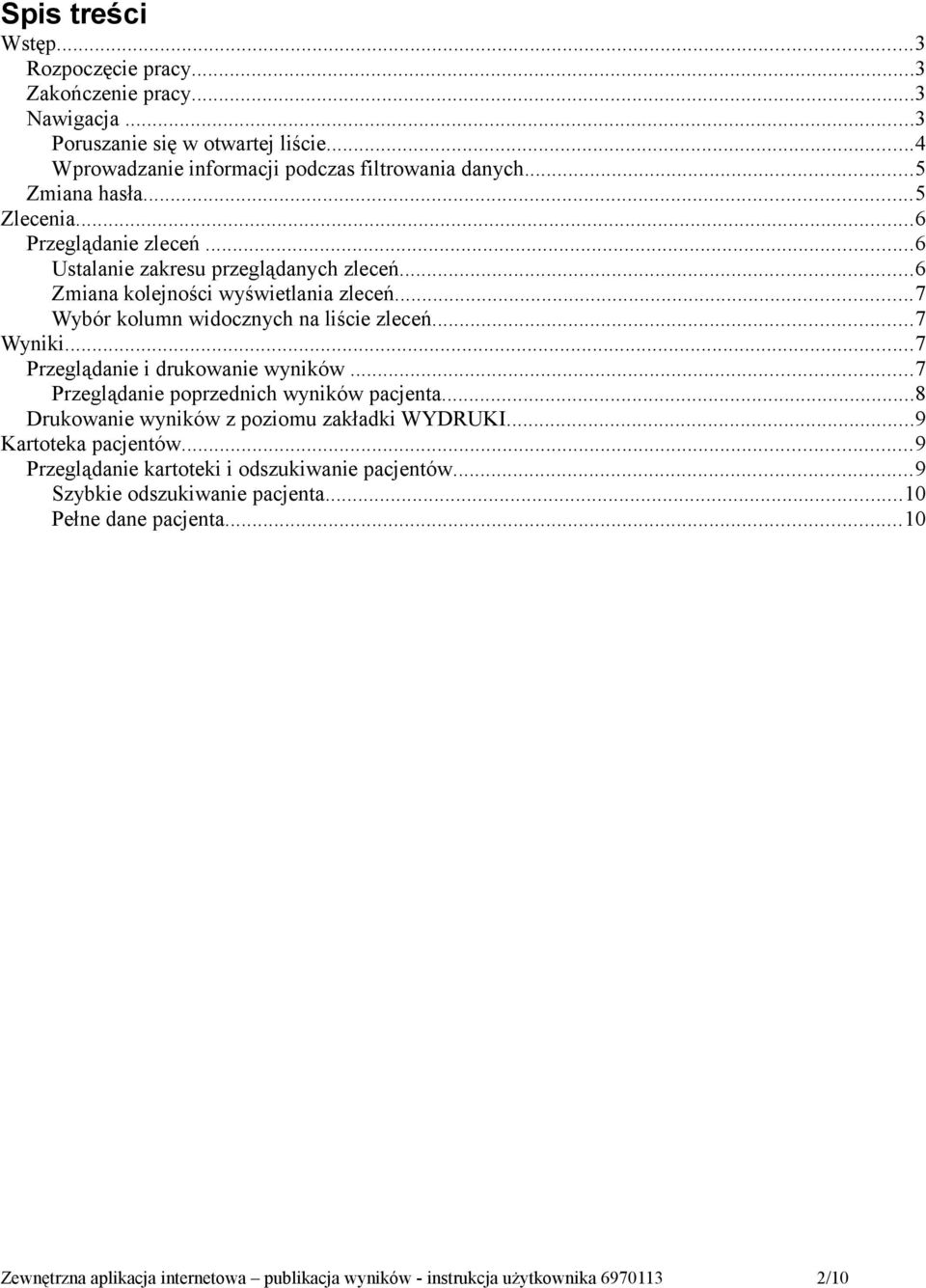 ..7 Wyniki...7 Przeglądanie i drukowanie wyników...7 Przeglądanie poprzednich wyników pacjenta...8 Drukowanie wyników z poziomu zakładki WYDRUKI...9 Kartoteka pacjentów.