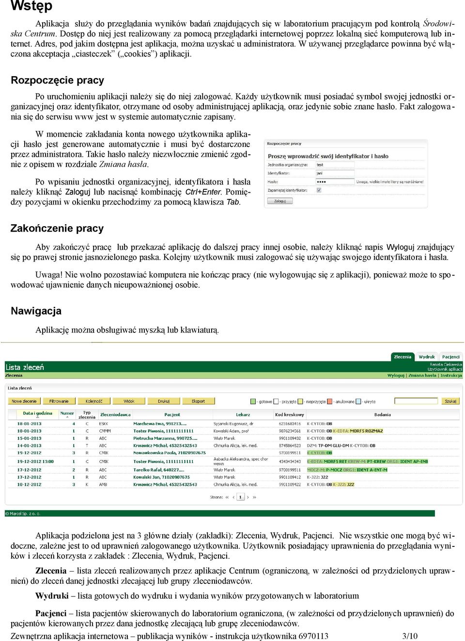 W używanej przeglądarce powinna być włączona akceptacja ciasteczek ( cookies ) aplikacji. Rozpoczęcie pracy Po uruchomieniu aplikacji należy się do niej zalogować.