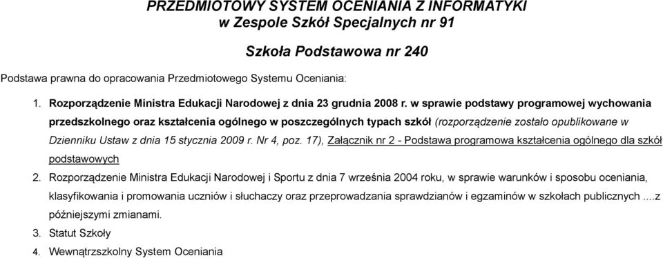 w sprawie podstawy programowej wychowania przedszkolnego oraz kształcenia ogólnego w poszczególnych typach szkół (rozporządzenie zostało opublikowane w Dzienniku Ustaw z dnia 15 stycznia 2009 r.