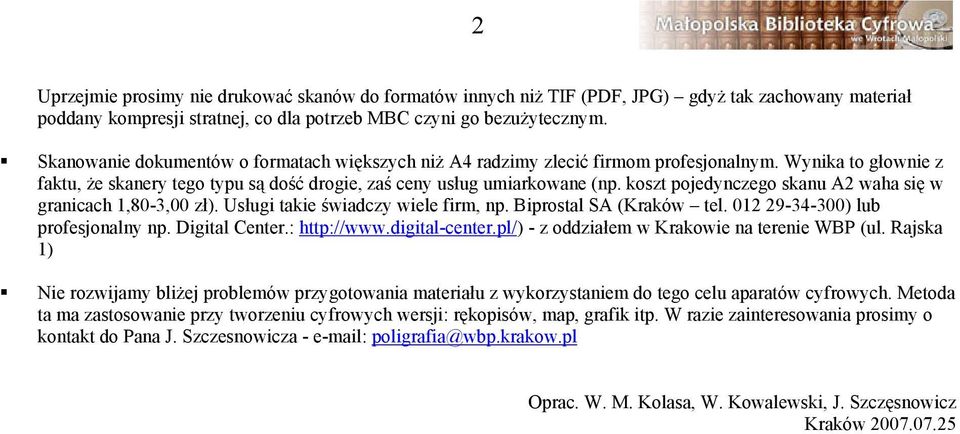 koszt pojedynczego skanu A2 waha się w granicach 1,80-3,00 zł). Usługi takie świadczy wiele firm, np. Biprostal SA (Kraków tel. 012 29-34-300) lub profesjonalny np. Digital Center.: http://www.