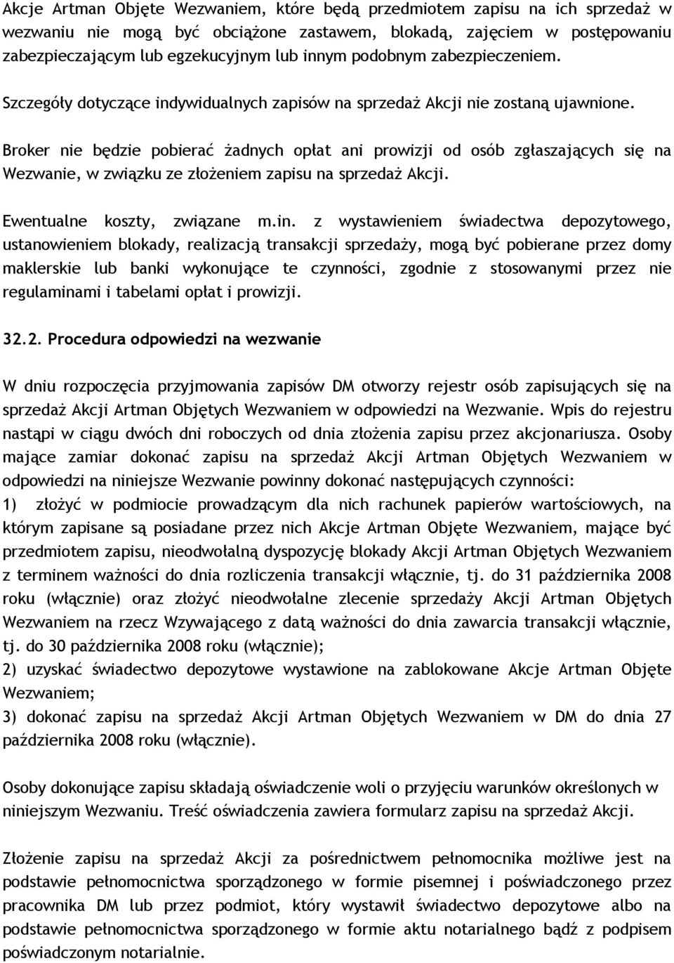 Broker nie będzie pobierać Ŝadnych opłat ani prowizji od osób zgłaszających się na Wezwanie, w związku ze złoŝeniem zapisu na sprzedaŝ Akcji. Ewentualne koszty, związane m.in.