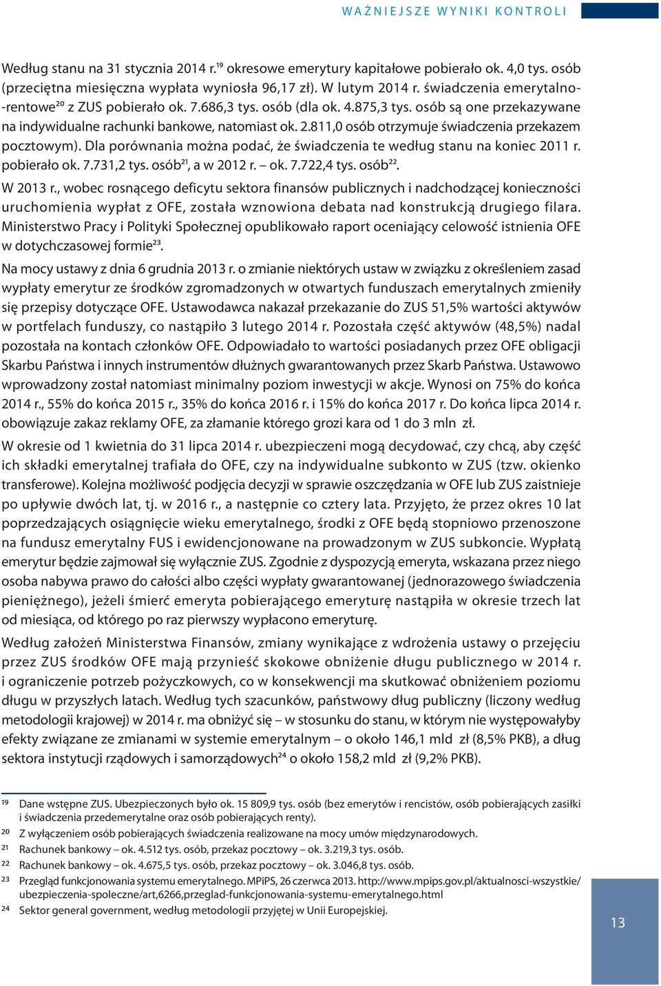 Dla porównania można podać, że świadczenia te według stanu na koniec 2011 r. pobierało ok. 7.731,2 tys. osób21, a w 2012 r. ok. 7.722,4 tys. osób22. W 2013 r.