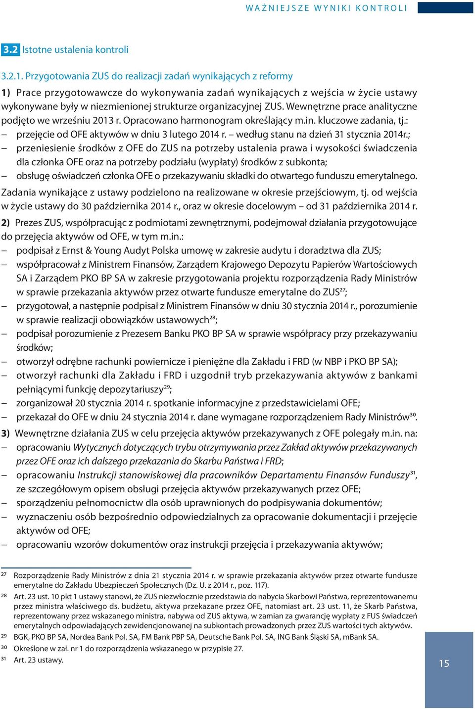 organizacyjnej ZUS. Wewnętrzne prace analityczne podjęto we wrześniu 2013 r. Opracowano harmonogram określający m.in. kluczowe zadania, tj.: przejęcie od OFE aktywów w dniu 3 lutego 2014 r.