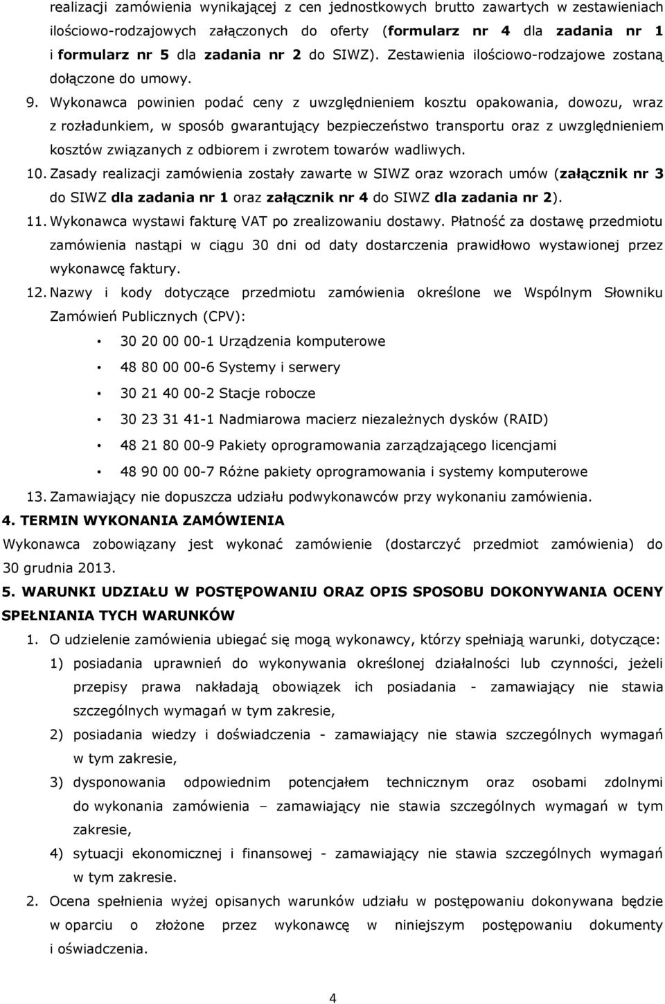 Wykonawca powinien podać ceny z uwzględnieniem kosztu opakowania, dowozu, wraz z rozładunkiem, w sposób gwarantujący bezpieczeństwo transportu oraz z uwzględnieniem kosztów związanych z odbiorem i