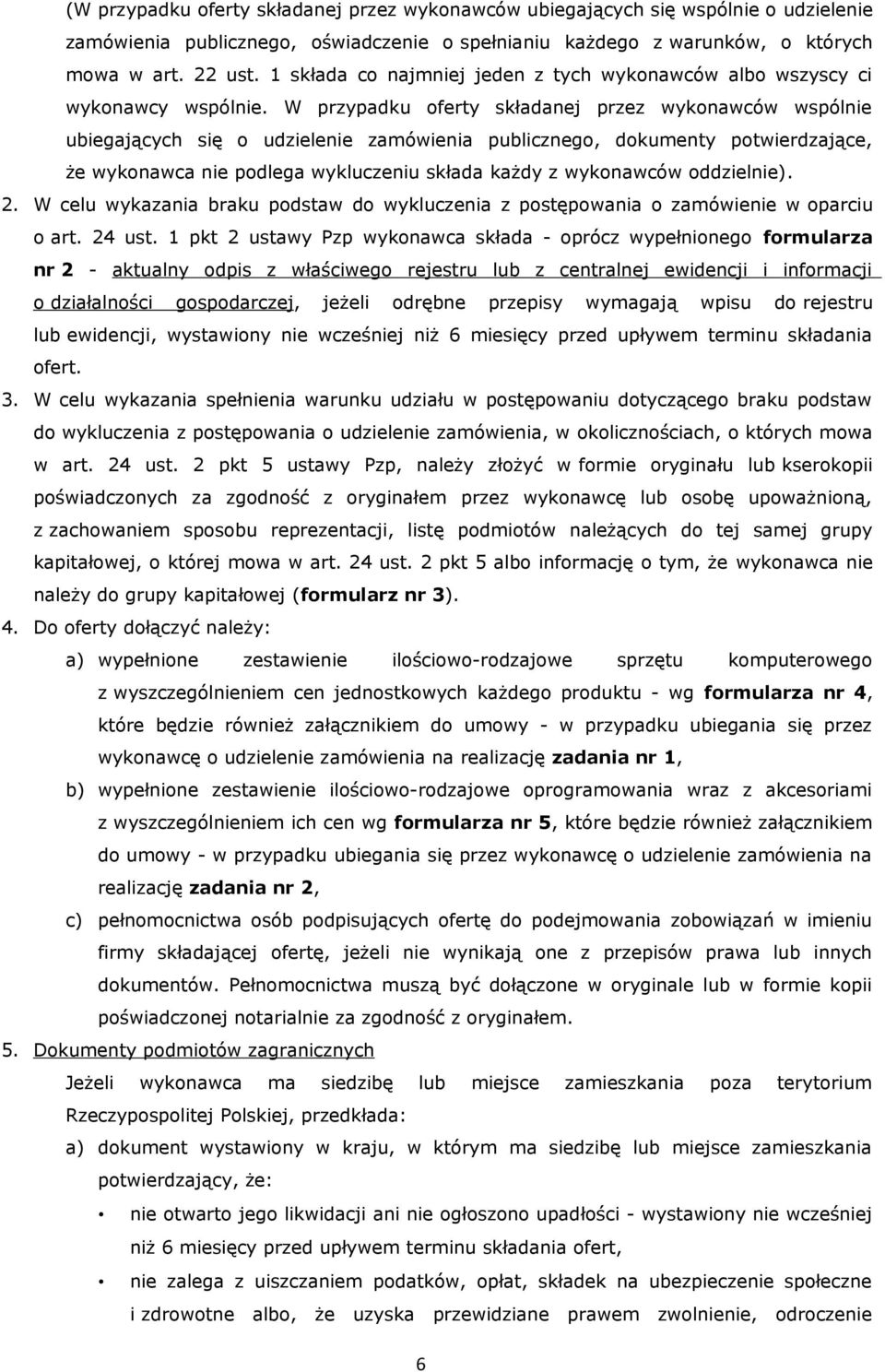 W przypadku oferty składanej przez wykonawców wspólnie ubiegających się o udzielenie zamówienia publicznego, dokumenty potwierdzające, że wykonawca nie podlega wykluczeniu składa każdy z wykonawców