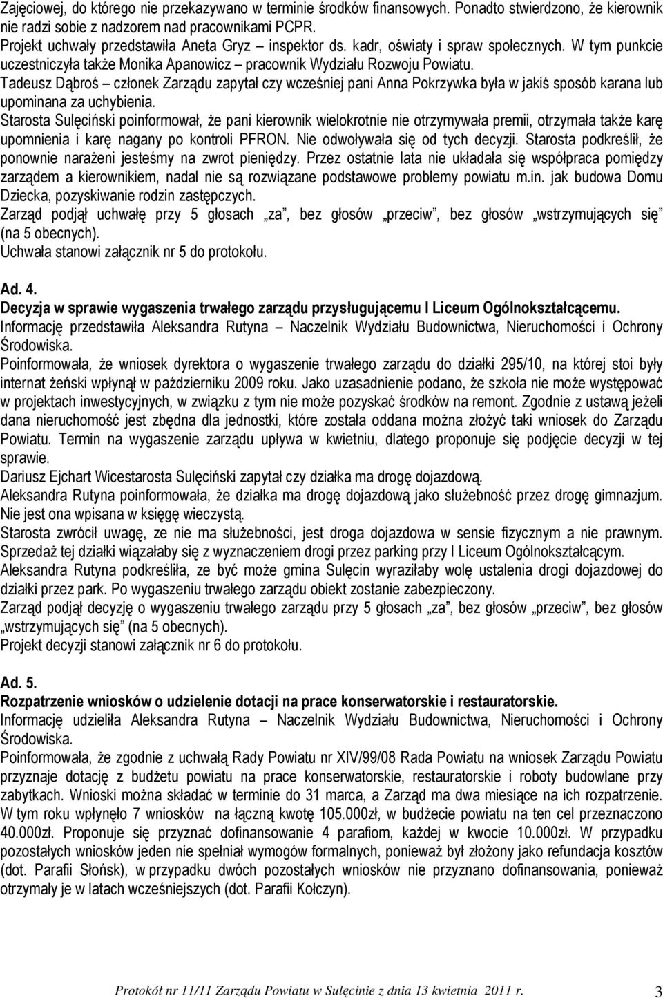 Tadeusz Dąbroś członek Zarządu zapytał czy wcześniej pani Anna Pokrzywka była w jakiś sposób karana lub upominana za uchybienia.