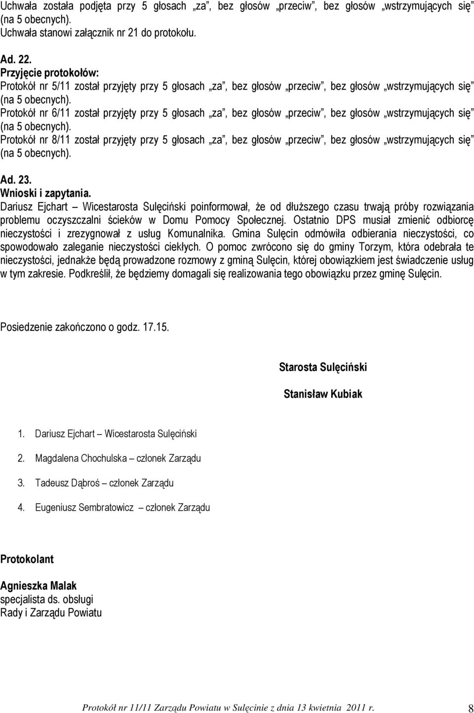 głosów wstrzymujących się Protokół nr 8/11 został przyjęty przy 5 głosach za, bez głosów przeciw, bez głosów wstrzymujących się Ad. 23. Wnioski i zapytania.