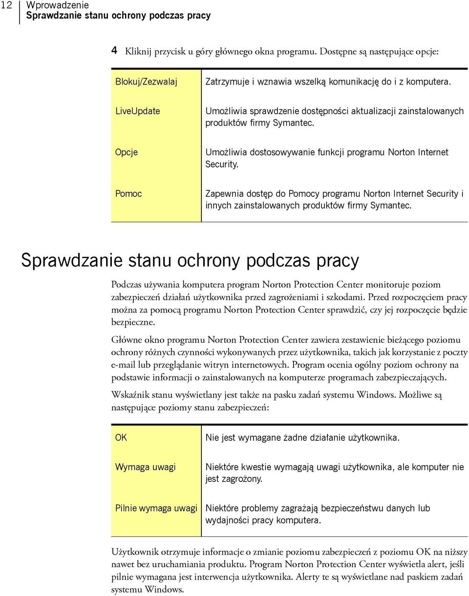 LiveUpdate Umożliwia sprawdzenie dostępności aktualizacji zainstalowanych produktów firmy Symantec. Opcje Umożliwia dostosowywanie funkcji programu Norton Internet Security.