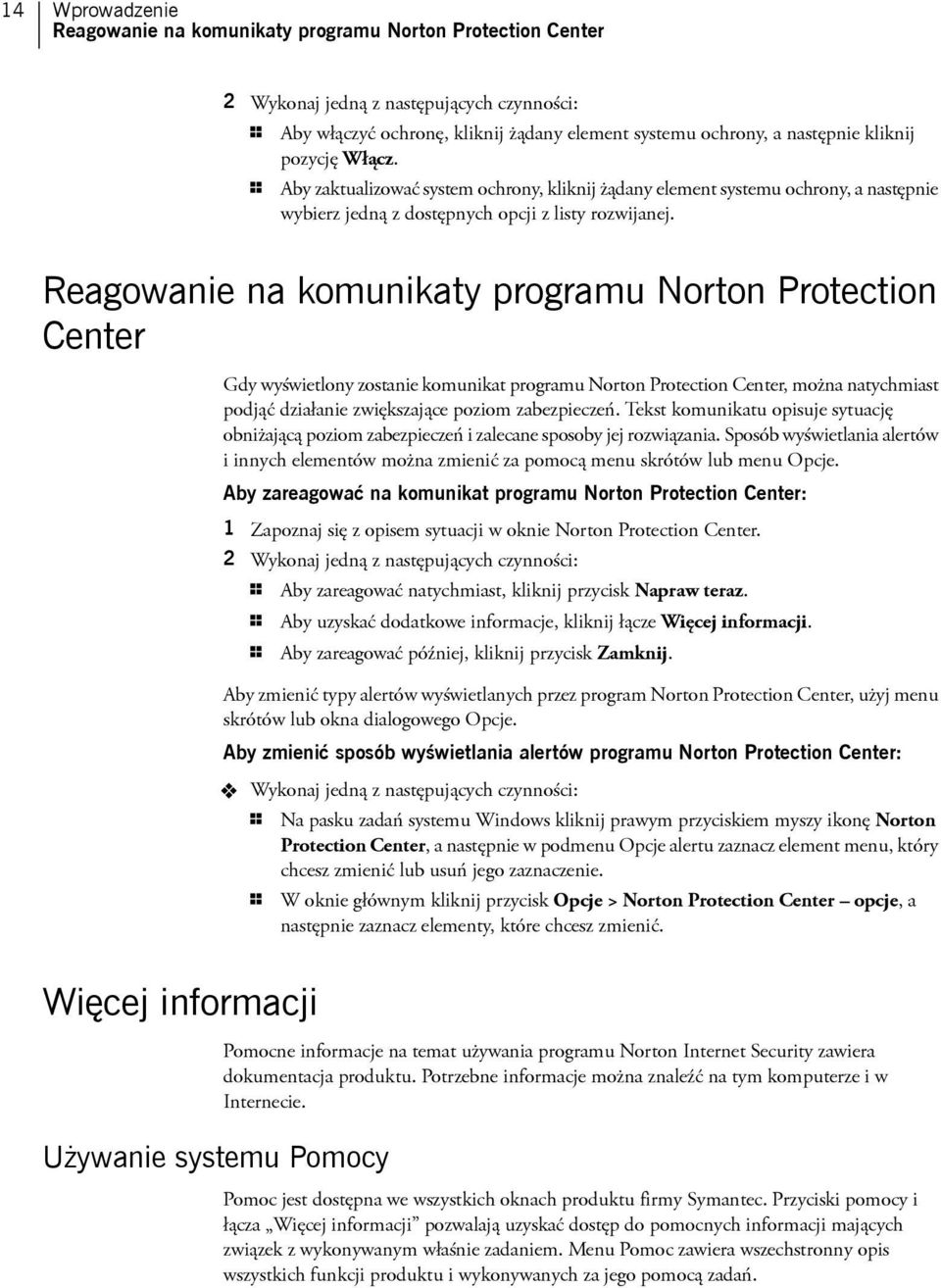 Reagowanie na komunikaty programu Norton Protection Center Gdy wyświetlony zostanie komunikat programu Norton Protection Center, można natychmiast podjąć działanie zwiększające poziom zabezpieczeń.