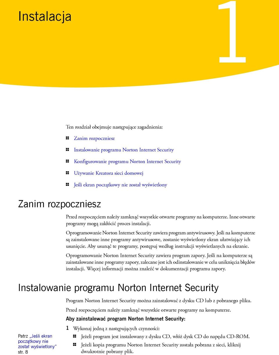 Inne otwarte programy mogą zakłócić proces instalacji. Oprogramowanie Norton Internet Security zawiera program antywirusowy.