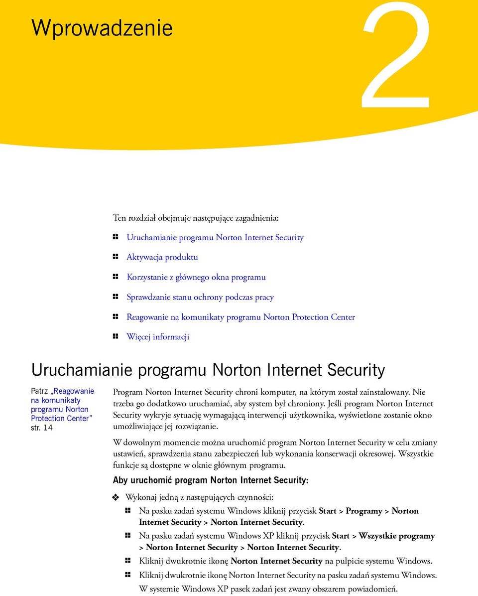 Center str. 14 Program Norton Internet Security chroni komputer, na którym został zainstalowany. Nie trzeba go dodatkowo uruchamiać, aby system był chroniony.