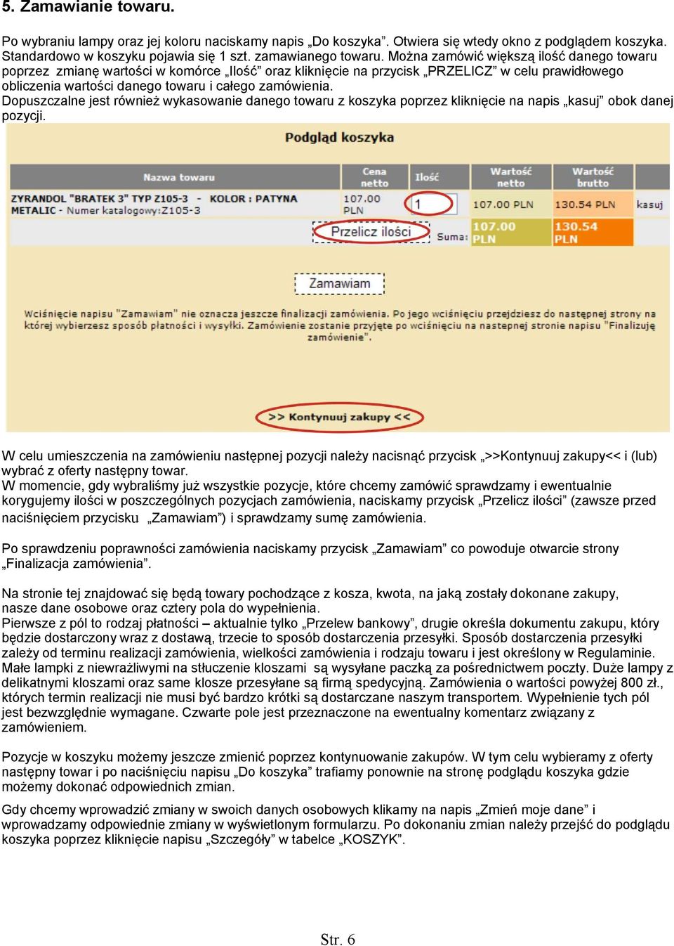 Dopuszczalne jest również wykasowanie danego towaru z koszyka poprzez kliknięcie na napis kasuj obok danej pozycji.