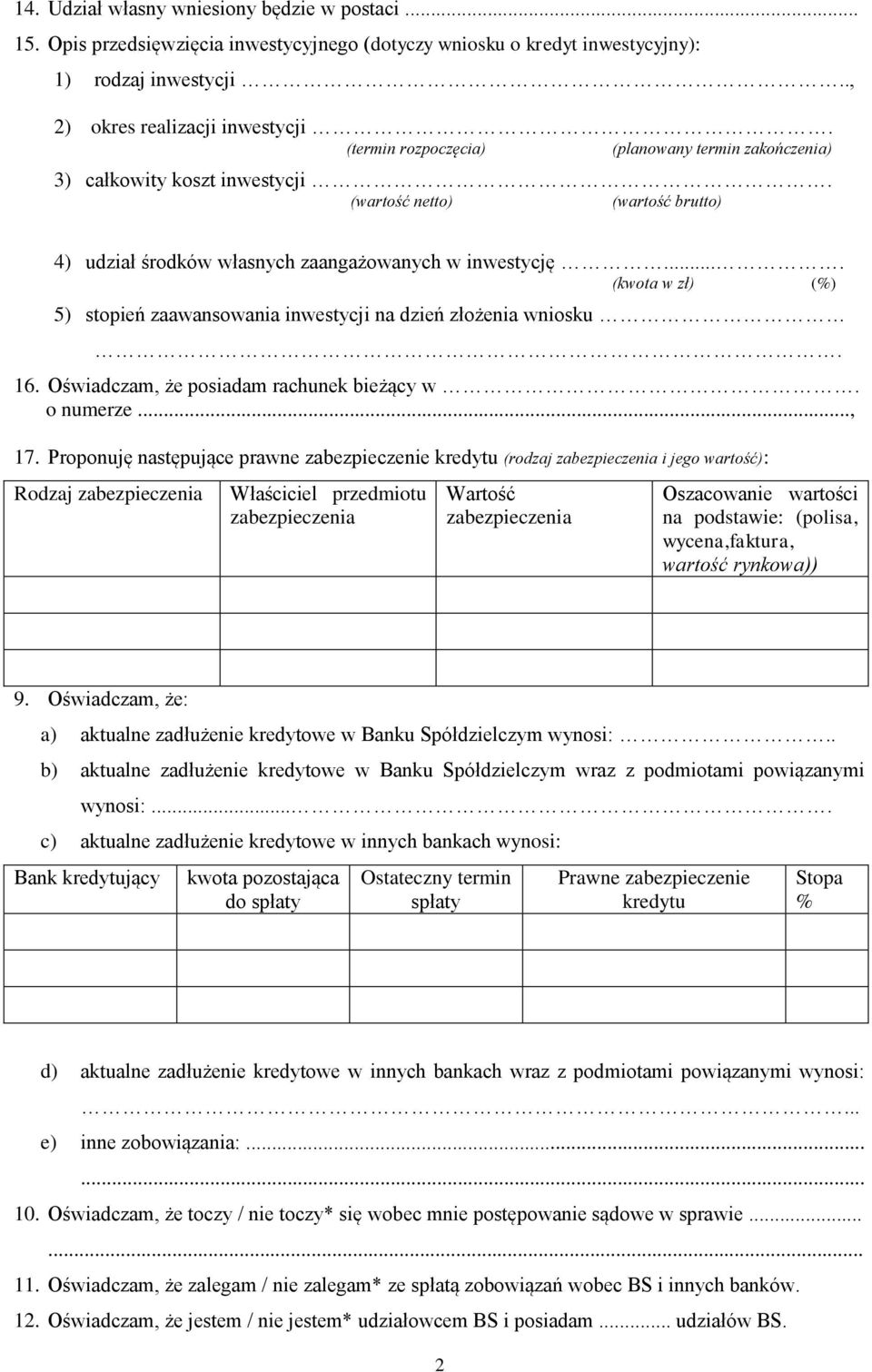 ... (kwota w zł) (%) 5) stopień zaawansowania inwestycji na dzień złożenia wniosku. 16. Oświadczam, że posiadam rachunek bieżący w. o numerze..., 17.