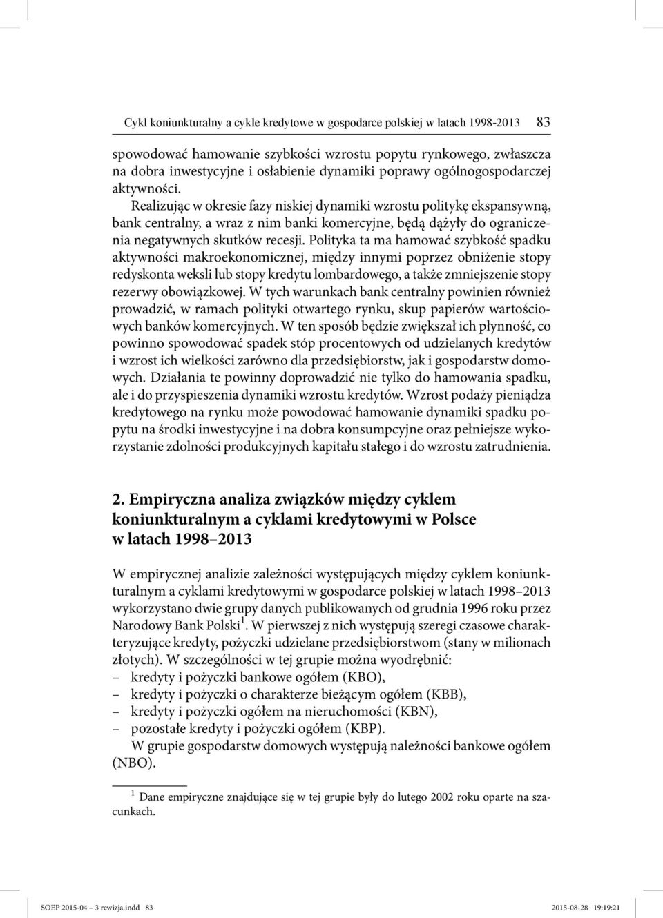 Realizując w okresie fazy niskiej dynamiki wzrostu politykę ekspansywną, bank centralny, a wraz z nim banki komercyjne, będą dążyły do ograniczenia negatywnych skutków recesji.