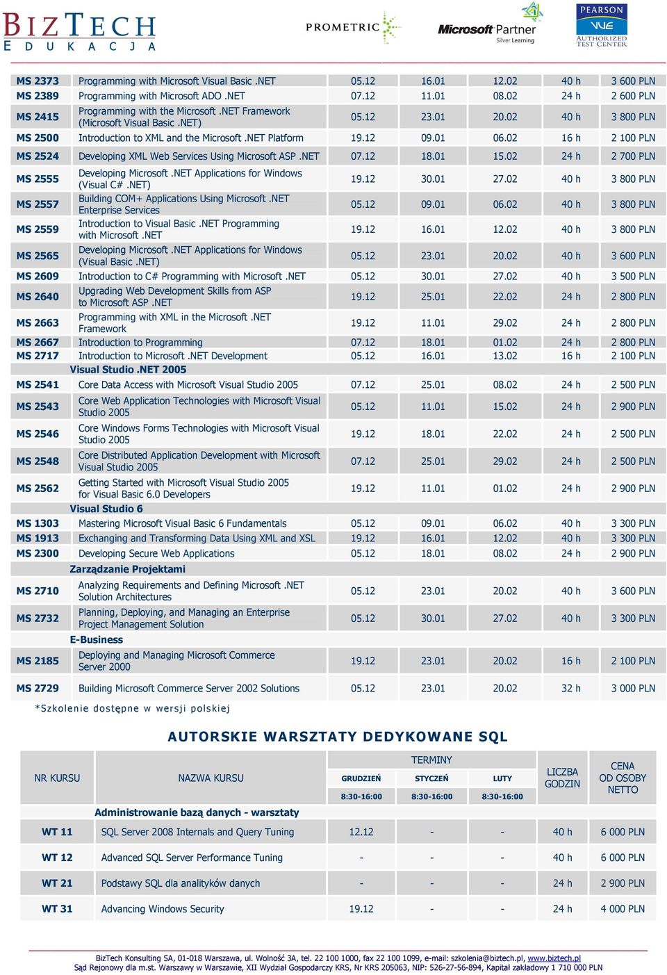 02 16 h 2 100 PLN MS 2524 Developing XML Web Services Using Microsoft ASP.NET 07.12 18.01 15.02 24 h 2 700 PLN MS 2555 MS 2557 MS 2559 MS 2565 Developing Microsoft.