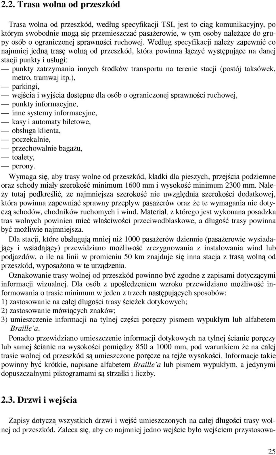 Według specyfikacji należy zapewnić co najmniej jedną trasę wolną od przeszkód, która powinna łączyć występujące na danej stacji punkty i usługi: punkty zatrzymania innych środków transportu na