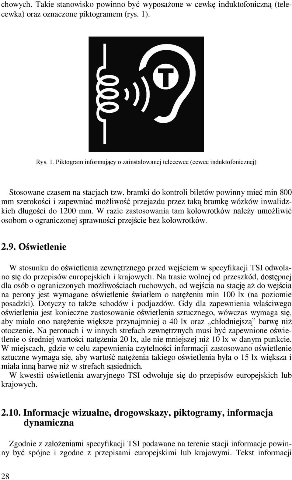 bramki do kontroli biletów powinny mieć min 800 mm szerokości i zapewniać możliwość przejazdu przez taką bramkę wózków inwalidzkich długości do 1200 mm.