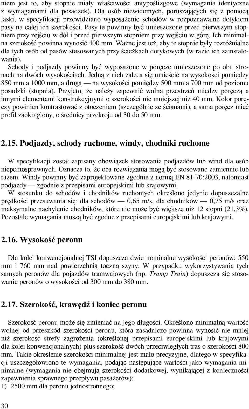 Pasy te powinny być umieszczone przed pierwszym stopniem przy zejściu w dół i przed pierwszym stopniem przy wejściu w górę. Ich minimalna szerokość powinna wynosić 400 mm.