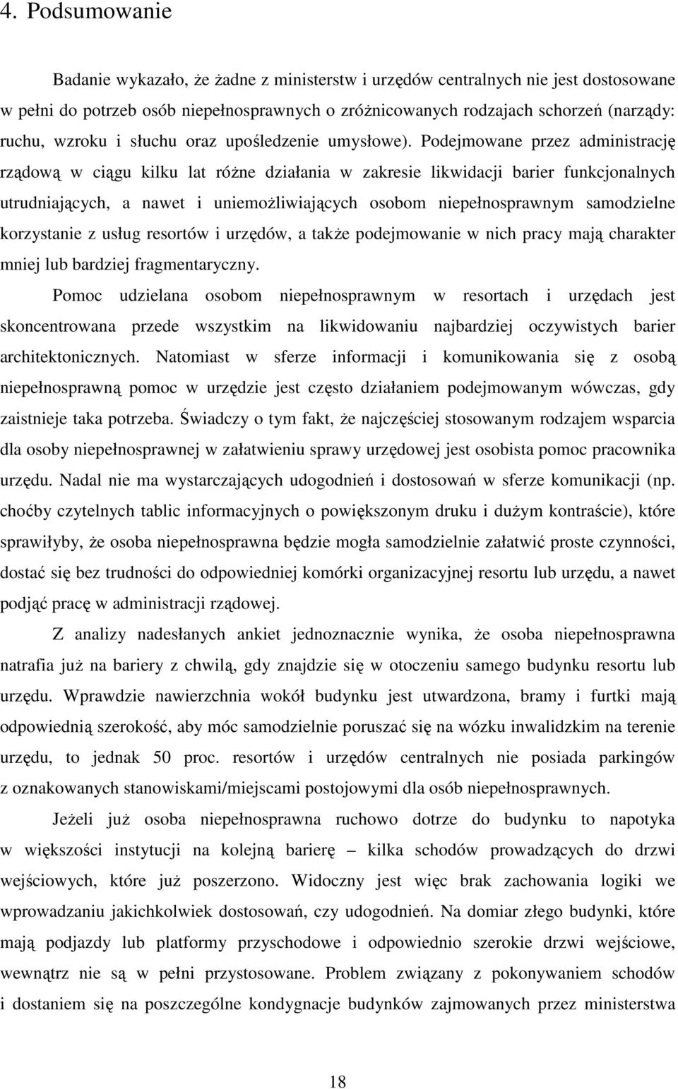 Podejmowane przez administrację rządową w ciągu kilku lat róŝne działania w zakresie likwidacji barier funkcjonalnych utrudniających, a nawet i uniemoŝliwiających osobom niepełnosprawnym samodzielne