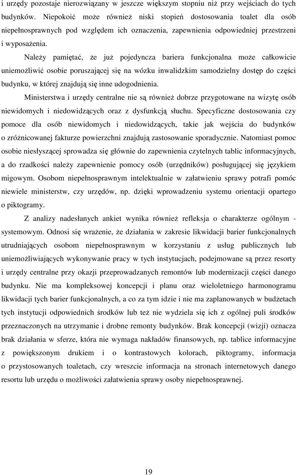 NaleŜy pamiętać, Ŝe juŝ pojedyncza bariera funkcjonalna moŝe całkowicie uniemoŝliwić osobie poruszającej się na wózku inwalidzkim samodzielny dostęp do części budynku, w której znajdują się inne